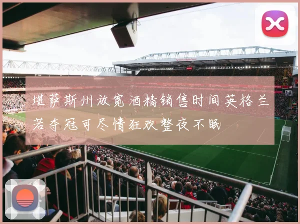 堪萨斯州放宽酒精销售时间英格兰若夺冠可尽情狂欢整夜不眠